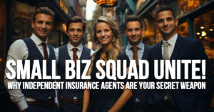 BUSINESS-Small Biz Squad Unite! Why Independent Insurance Agents Are Your Secret Weapon